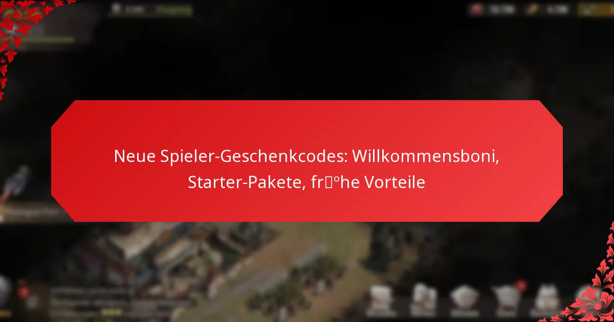 Neue Spieler-Geschenkcodes: Willkommensboni, Starter-Pakete, frühe Vorteile