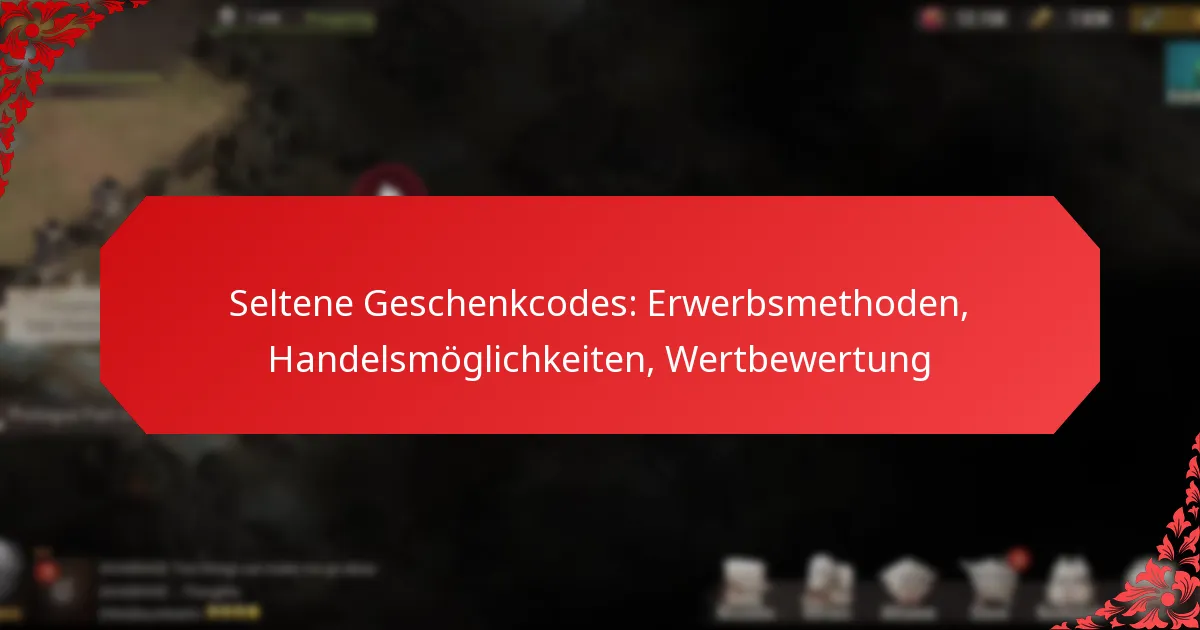 Seltene Geschenkcodes: Erwerbsmethoden, Handelsmöglichkeiten, Wertbewertung
