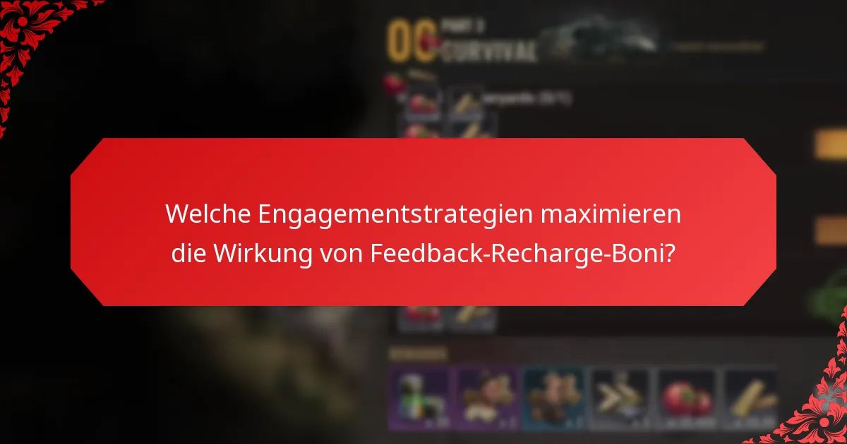 Welche Engagementstrategien maximieren die Wirkung von Feedback-Recharge-Boni?