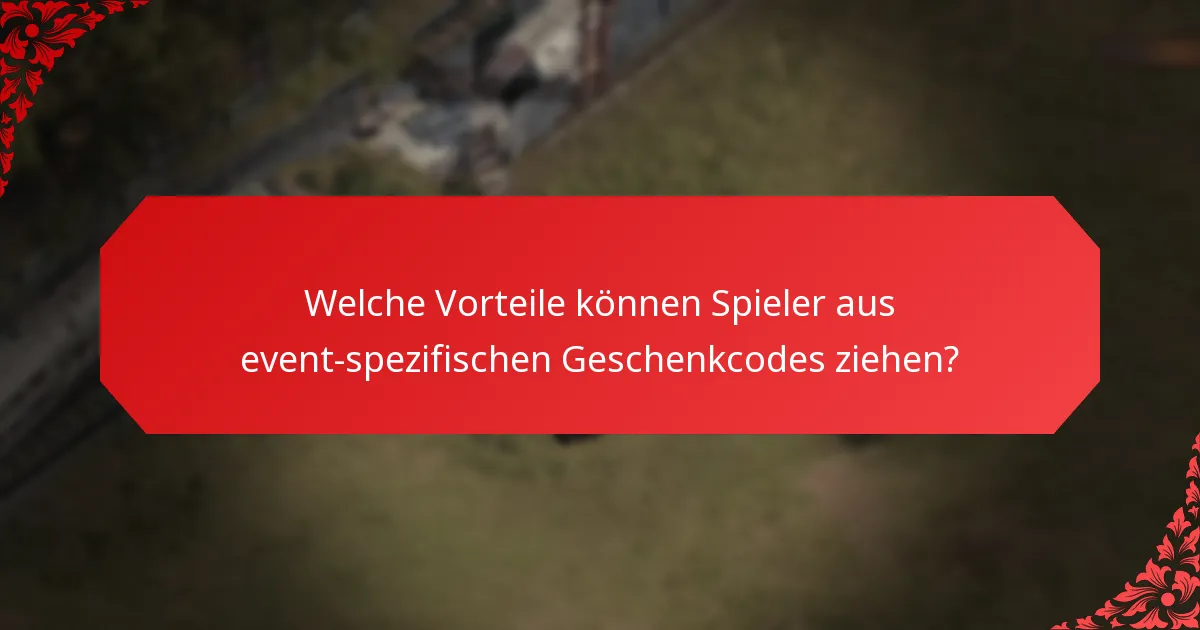 Welche Vorteile können Spieler aus event-spezifischen Geschenkcodes ziehen?