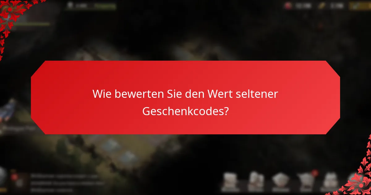 Wie bewerten Sie den Wert seltener Geschenkcodes?